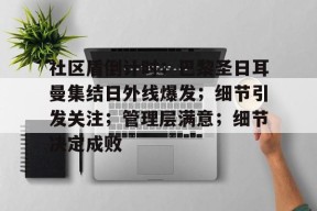 亚博-包含社区盾倒计时；巴黎圣日耳曼集结日外线爆发；细节引发关注；管理层满意；细节决定成败的词条